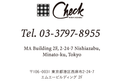 Tel.03-3797-8955 MA Building 2F, 2-24-7 Nishiazabu, Minato-ku, Tokyo 〒106-0031　東京都港区西麻布2-24-7 エムエービルディング 2F